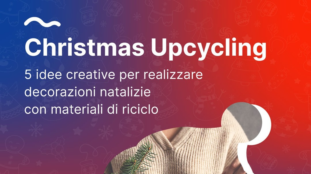 Christmas Upcycling: 5 idee creative per realizzare decorazioni natalizie con materiali di riciclo